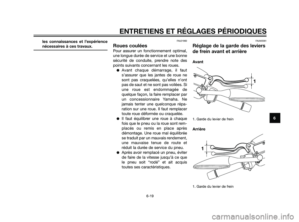 YAMAHA XMAX 125 2011  Notices Demploi (in French) les connaissances et l’expérience
nécessaires à ces travaux.FAU21960
Roues coulées
Pour assurer un fonctionnement optimal,
une longue durée de service et une bonne
sécurité de conduite, prend