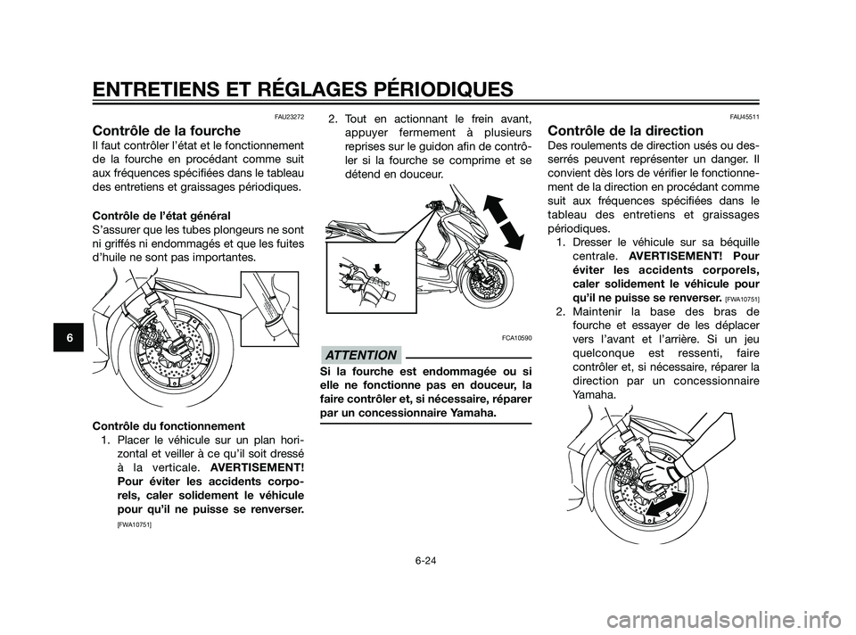 YAMAHA XMAX 125 2011  Notices Demploi (in French) FAU23272
Contrôle de la fourche
Il faut contrôler l’état et le fonctionnement
de la fourche en procédant comme suit
aux fréquences spécifiées dans le tableau
des entretiens et graissages pér