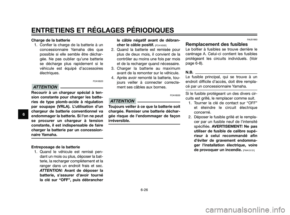YAMAHA XMAX 125 2011  Notices Demploi (in French) Charge de la batterie
1. Confier la charge de la batterie à un
concessionnaire Yamaha dès que
possible si elle semble être déchar-
gée. Ne pas oublier qu’une batterie
se décharge plus rapideme