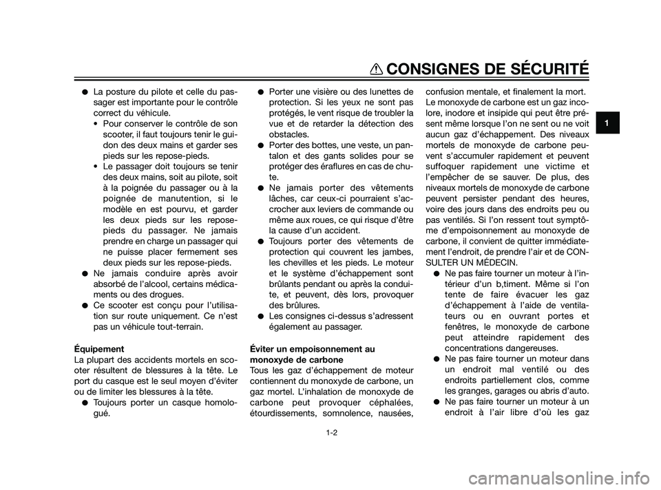 YAMAHA XMAX 125 2011 Notices Demploi (in French) La posture du pilote et celle du pas-
sager est importante pour le contrôle
correct du véhicule.
• Pour conserver le contrôle de son
scooter, il faut toujours tenir le gui-
don des deux mains et YAMAHA XMAX 125 2011 Notices Demploi (in French) La posture du pilote et celle du pas-
sager est importante pour le contrôle
correct du véhicule.
• Pour conserver le contrôle de son
scooter, il faut toujours tenir le gui-
don des deux mains et