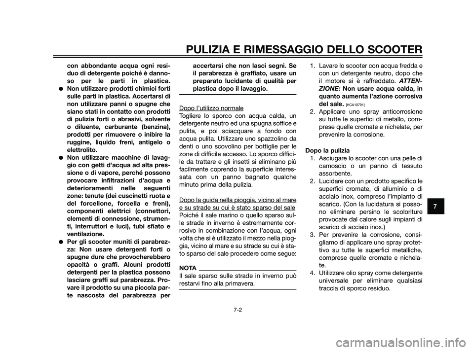 YAMAHA XMAX 125 2011 Manuale duso (in Italian) con abbondante acqua ogni resi-
duo di detergente poiché è danno-
so per le parti in plastica.
Non utilizzare prodotti chimici forti
sulle parti in plastica. Accertarsi di
non utilizzare panni o sp YAMAHA XMAX 125 2011 Manuale duso (in Italian) con abbondante acqua ogni resi-
duo di detergente poiché è danno-
so per le parti in plastica.
Non utilizzare prodotti chimici forti
sulle parti in plastica. Accertarsi di
non utilizzare panni o sp