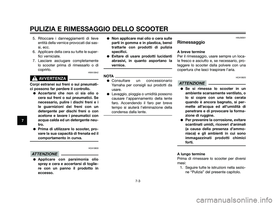 YAMAHA XMAX 125 2011 Manuale duso (in Italian) 5. Ritoccare i danneggiamenti di lieve
entità della vernice provocati dai sas-
si, ecc.
6. Applicare della cera su tutte le super-
fici verniciate.
7. Lasciare asciugare completamente
lo scooter prim YAMAHA XMAX 125 2011 Manuale duso (in Italian) 5. Ritoccare i danneggiamenti di lieve
entità della vernice provocati dai sas-
si, ecc.
6. Applicare della cera su tutte le super-
fici verniciate.
7. Lasciare asciugare completamente
lo scooter prim