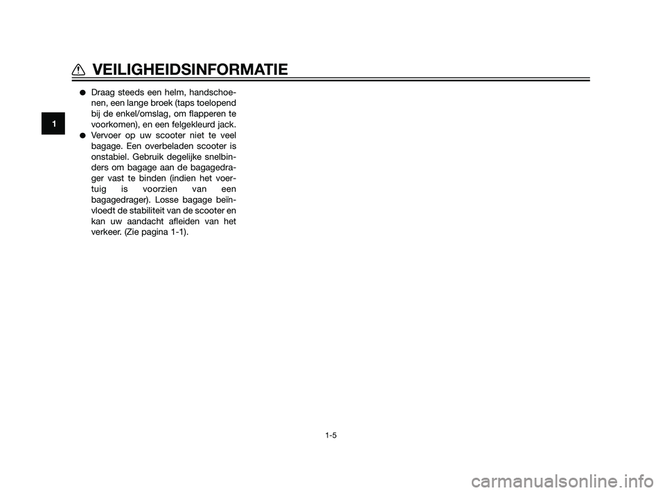 YAMAHA XMAX 125 2011  Instructieboekje (in Dutch) Draag steeds een helm, handschoe-
nen, een lange broek (taps toelopend
bij de enkel/omslag, om flapperen te
voorkomen), en een felgekleurd jack.
Vervoer op uw scooter niet te veel
bagage. Een overbe
