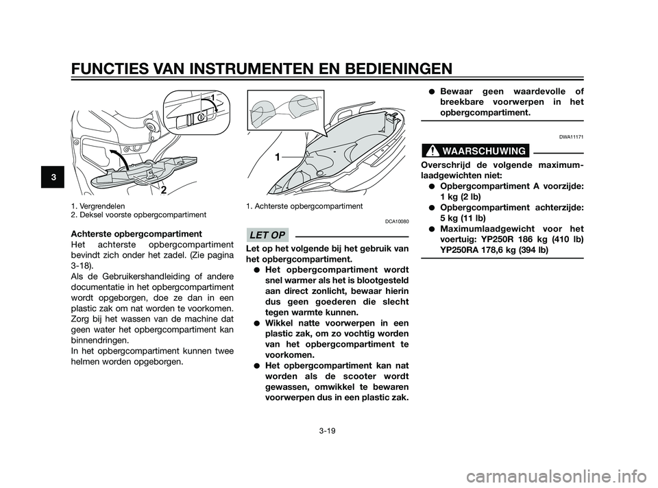 YAMAHA XMAX 125 2011 Instructieboekje (in Dutch) 1. Vergrendelen
2. Deksel voorste opbergcompartiment
Achterste opbergcompartiment
Het achterste opbergcompartiment
bevindt zich onder het zadel. (Zie pagina
3-18).
Als de Gebruikershandleiding of and YAMAHA XMAX 125 2011 Instructieboekje (in Dutch) 1. Vergrendelen
2. Deksel voorste opbergcompartiment
Achterste opbergcompartiment
Het achterste opbergcompartiment
bevindt zich onder het zadel. (Zie pagina
3-18).
Als de Gebruikershandleiding of and