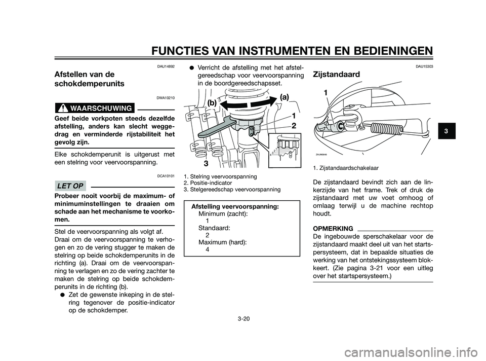 YAMAHA XMAX 125 2011 Instructieboekje (in Dutch) DAU14892
Afstellen van de
schokdemperunits
DWA10210
Geef beide vorkpoten steeds dezelfde
afstelling, anders kan slecht wegge-
drag en verminderde rijstabiliteit het
gevolg zijn.
Elke schokdemperunit i YAMAHA XMAX 125 2011 Instructieboekje (in Dutch) DAU14892
Afstellen van de
schokdemperunits
DWA10210
Geef beide vorkpoten steeds dezelfde
afstelling, anders kan slecht wegge-
drag en verminderde rijstabiliteit het
gevolg zijn.
Elke schokdemperunit i
