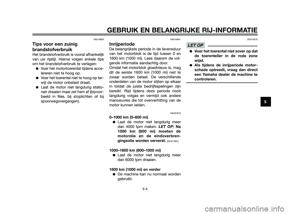 YAMAHA XMAX 125 2011 Instructieboekje (in Dutch) DAU16820
Tips voor een zuinig
brandstofverbruik
Het brandstofverbruik is vooral afhankelijk
van uw rijstijl. Hierna volgen enkele tips
om het brandstofverbruik te verlagen:
Voer het motortoerental ti YAMAHA XMAX 125 2011 Instructieboekje (in Dutch) DAU16820
Tips voor een zuinig
brandstofverbruik
Het brandstofverbruik is vooral afhankelijk
van uw rijstijl. Hierna volgen enkele tips
om het brandstofverbruik te verlagen:
Voer het motortoerental ti