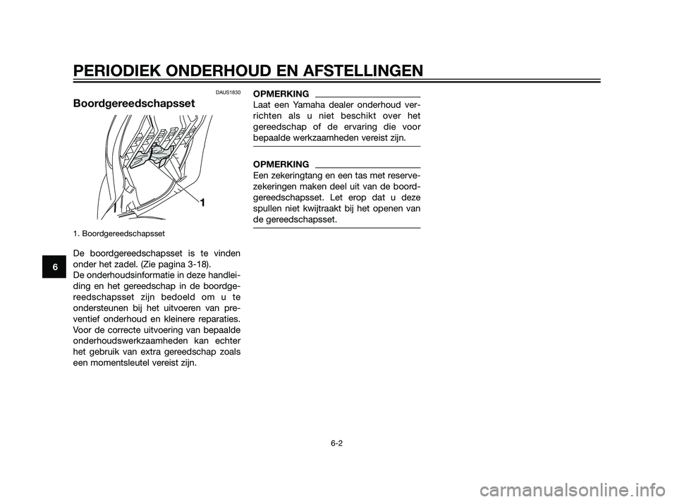 YAMAHA XMAX 125 2011  Instructieboekje (in Dutch) DAUS1830
Boordgereedschapsset
1. Boordgereedschapsset
De boordgereedschapsset is te vinden
onder het zadel. (Zie pagina 3-18). 
De onderhoudsinformatie in deze handlei-
ding en het gereedschap in de b