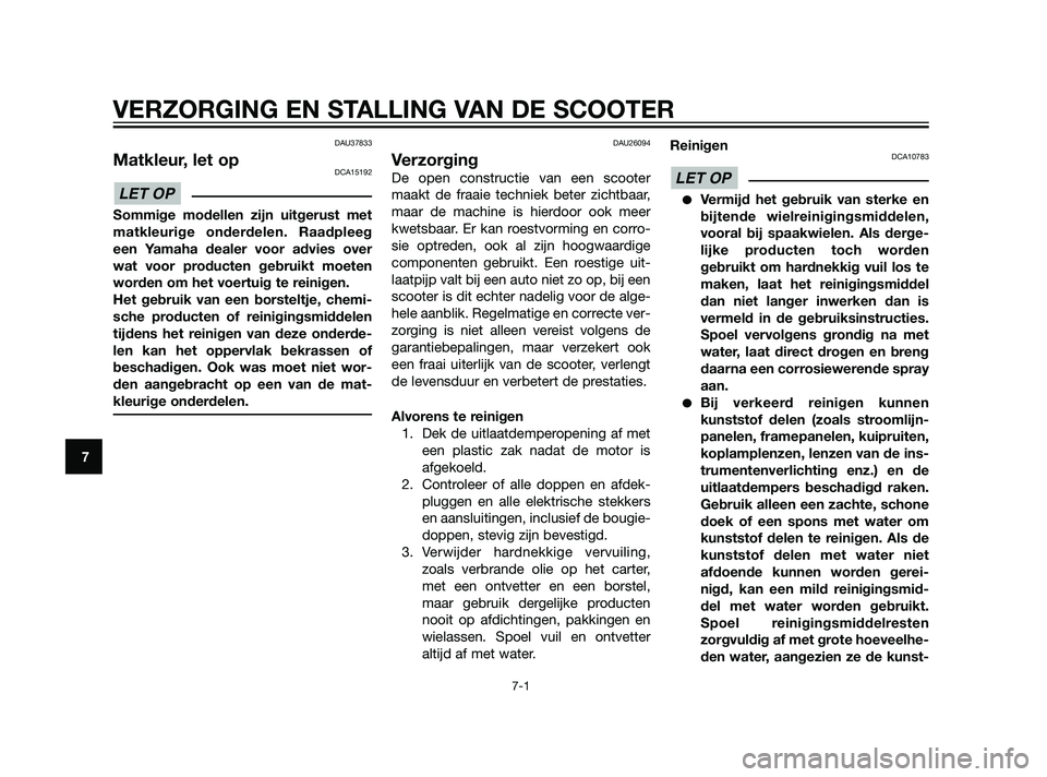 YAMAHA XMAX 125 2011 Instructieboekje (in Dutch) DAU37833
Matkleur, let opDCA15192
Sommige modellen zijn uitgerust met
matkleurige onderdelen. Raadpleeg
een Yamaha dealer voor advies over
wat voor producten gebruikt moeten
worden om het voertuig te YAMAHA XMAX 125 2011 Instructieboekje (in Dutch) DAU37833
Matkleur, let opDCA15192
Sommige modellen zijn uitgerust met
matkleurige onderdelen. Raadpleeg
een Yamaha dealer voor advies over
wat voor producten gebruikt moeten
worden om het voertuig te