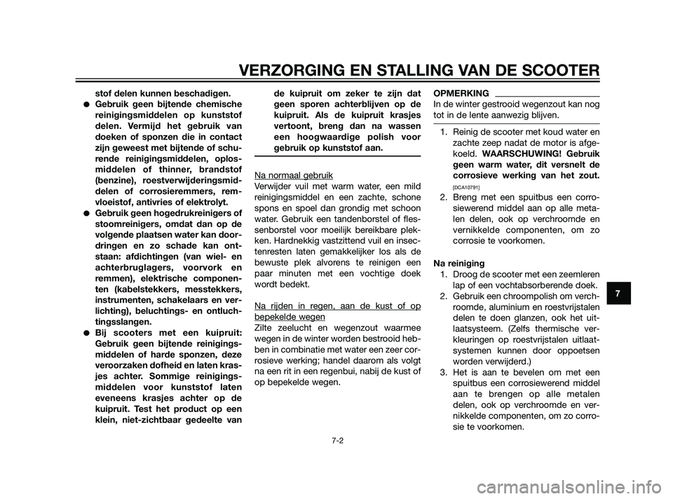 YAMAHA XMAX 125 2011 Instructieboekje (in Dutch) stof delen kunnen beschadigen.
Gebruik geen bijtende chemische
reinigingsmiddelen op kunststof
delen. Vermijd het gebruik van
doeken of sponzen die in contact
zijn geweest met bijtende of schu-
rende YAMAHA XMAX 125 2011 Instructieboekje (in Dutch) stof delen kunnen beschadigen.
Gebruik geen bijtende chemische
reinigingsmiddelen op kunststof
delen. Vermijd het gebruik van
doeken of sponzen die in contact
zijn geweest met bijtende of schu-
rende