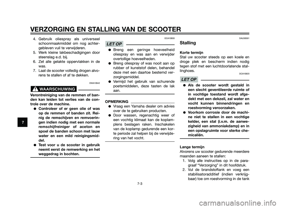YAMAHA XMAX 125 2011 Instructieboekje (in Dutch) 4. Gebruik oliespray als universeel
schoonmaakmiddel om nog achter-
gebleven vuil te verwijderen.
5. Werk kleine lakbeschadigingen door
steenslag e.d. bij.
6. Zet alle gelakte oppervlakken in de
was.
YAMAHA XMAX 125 2011 Instructieboekje (in Dutch) 4. Gebruik oliespray als universeel
schoonmaakmiddel om nog achter-
gebleven vuil te verwijderen.
5. Werk kleine lakbeschadigingen door
steenslag e.d. bij.
6. Zet alle gelakte oppervlakken in de
was.