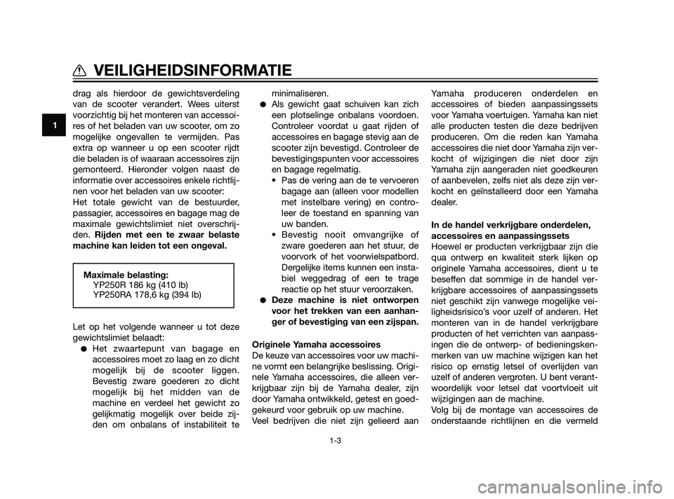 YAMAHA XMAX 125 2011 Instructieboekje (in Dutch) drag als hierdoor de gewichtsverdeling
van de scooter verandert. Wees uiterst
voorzichtig bij het monteren van accessoi-
res of het beladen van uw scooter, om zo
mogelijke ongevallen te vermijden. Pas YAMAHA XMAX 125 2011 Instructieboekje (in Dutch) drag als hierdoor de gewichtsverdeling
van de scooter verandert. Wees uiterst
voorzichtig bij het monteren van accessoi-
res of het beladen van uw scooter, om zo
mogelijke ongevallen te vermijden. Pas