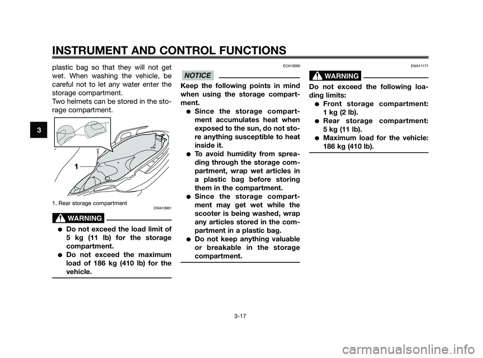 YAMAHA XMAX 125 2010 Owners Manual plastic bag so that they will not get
wet. When washing the vehicle, be
careful not to let any water enter the
storage compartment.
Two helmets can be stored in the sto-
rage compartment.
1. Rear stor YAMAHA XMAX 125 2010 Owners Manual plastic bag so that they will not get
wet. When washing the vehicle, be
careful not to let any water enter the
storage compartment.
Two helmets can be stored in the sto-
rage compartment.
1. Rear stor
