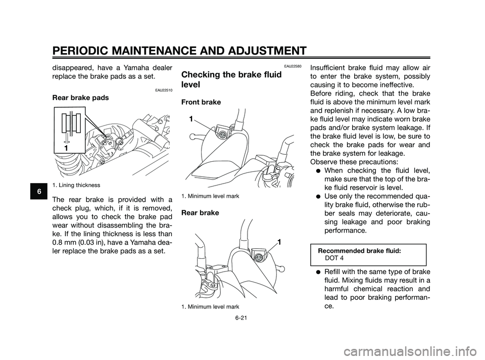 YAMAHA XMAX 125 2010 Owners Manual disappeared, have a Yamaha dealer
replace the brake pads as a set.
EAU22510
Rear brake pads
1. Lining thickness
The rear brake is provided with a
check plug, which, if it is removed,
allows you to che YAMAHA XMAX 125 2010 Owners Manual disappeared, have a Yamaha dealer
replace the brake pads as a set.
EAU22510
Rear brake pads
1. Lining thickness
The rear brake is provided with a
check plug, which, if it is removed,
allows you to che