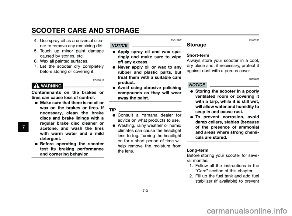 YAMAHA XMAX 125 2010 Owners Manual 4. Use spray oil as a universal clea-
ner to remove any remaining dirt.
5. Touch up minor paint damage
caused by stones, etc.
6. Wax all painted surfaces.
7. Let the scooter dry completely
before stor YAMAHA XMAX 125 2010 Owners Manual 4. Use spray oil as a universal clea-
ner to remove any remaining dirt.
5. Touch up minor paint damage
caused by stones, etc.
6. Wax all painted surfaces.
7. Let the scooter dry completely
before stor
