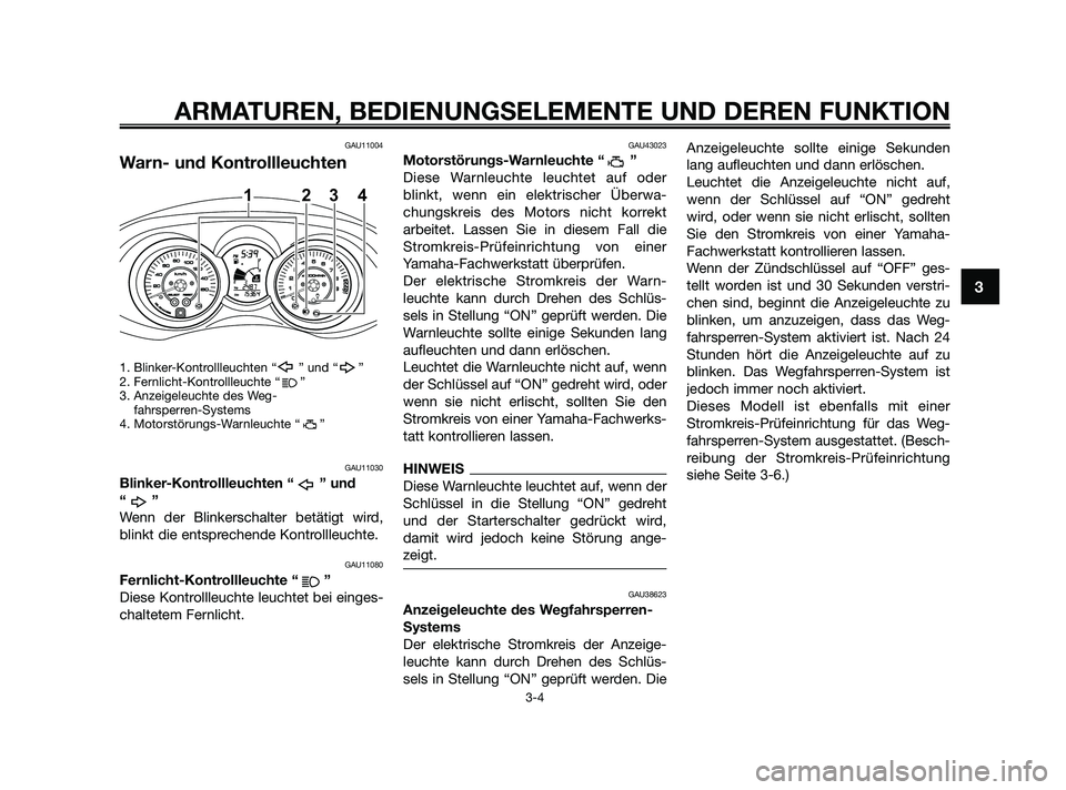 YAMAHA XMAX 125 2010 Betriebsanleitungen (in German) GAU11004
Warn- und Kontrollleuchten
1. Blinker-Kontrollleuchten “ ” und “ ”
2. Fernlicht-Kontrollleuchte “ ”
3. Anzeigeleuchte des Weg-
fahrsperren-Systems
4. Motorstörungs-Warnleuchte YAMAHA XMAX 125 2010 Betriebsanleitungen (in German) GAU11004
Warn- und Kontrollleuchten
1. Blinker-Kontrollleuchten “ ” und “ ”
2. Fernlicht-Kontrollleuchte “ ”
3. Anzeigeleuchte des Weg-
fahrsperren-Systems
4. Motorstörungs-Warnleuchte