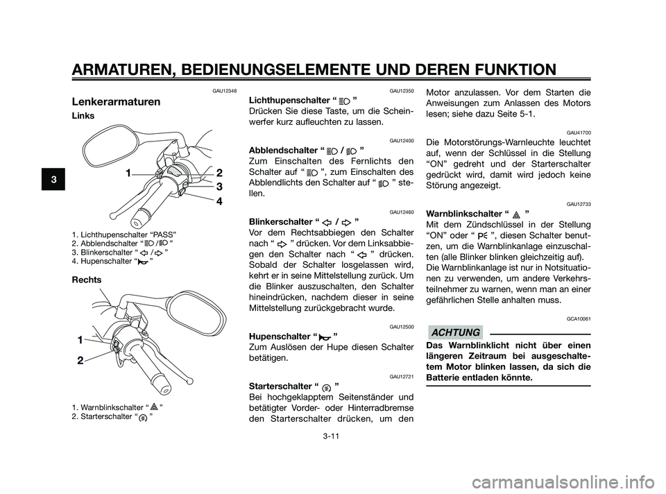 YAMAHA XMAX 125 2010 Betriebsanleitungen (in German) GAU12348
Lenkerarmaturen
Links
1. Lichthupenschalter “PASS”
2. Abblendschalter “ / ”
3. Blinkerschalter “ / ”
4. Hupenschalter “ ”
Rechts
1. Warnblinkschalter “ ”
2. Starterschalte YAMAHA XMAX 125 2010 Betriebsanleitungen (in German) GAU12348
Lenkerarmaturen
Links
1. Lichthupenschalter “PASS”
2. Abblendschalter “ / ”
3. Blinkerschalter “ / ”
4. Hupenschalter “ ”
Rechts
1. Warnblinkschalter “ ”
2. Starterschalte