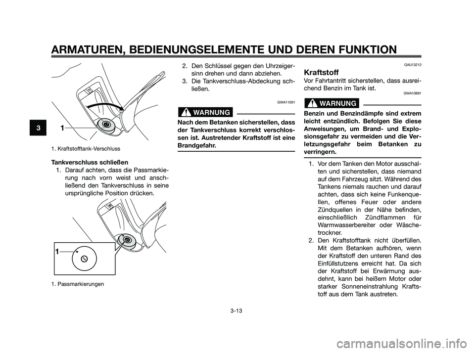 YAMAHA XMAX 125 2010 Betriebsanleitungen (in German) 1. Kraftstofftank-Verschluss
Tankverschluss schließen
1. Darauf achten, dass die Passmarkie-
rung nach vorn weist und ansch-
ließend den Tankverschluss in seine
ursprüngliche Position drücken.
1. YAMAHA XMAX 125 2010 Betriebsanleitungen (in German) 1. Kraftstofftank-Verschluss
Tankverschluss schließen
1. Darauf achten, dass die Passmarkie-
rung nach vorn weist und ansch-
ließend den Tankverschluss in seine
ursprüngliche Position drücken.
1.