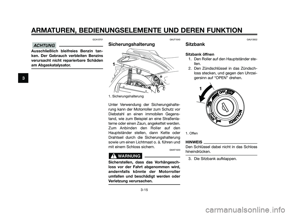 YAMAHA XMAX 125 2010 Betriebsanleitungen (in German) GCA10701
Ausschließlich bleifreies Benzin tan-
ken. Der Gebrauch verbleiten Benzins
verursacht nicht reparierbare Schäden
am Abgaskatalysator.
GAUT1040
Sicherungshalterung
1. Sicherungshalterung
Unt YAMAHA XMAX 125 2010 Betriebsanleitungen (in German) GCA10701
Ausschließlich bleifreies Benzin tan-
ken. Der Gebrauch verbleiten Benzins
verursacht nicht reparierbare Schäden
am Abgaskatalysator.
GAUT1040
Sicherungshalterung
1. Sicherungshalterung
Unt
