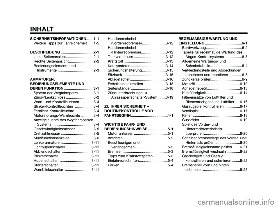 YAMAHA XMAX 125 2010 Betriebsanleitungen (in German) SICHERHEITSINFORMATIONEN.......1-1
Weitere Tipps zur Fahrsicherheit ......1-5
BESCHREIBUNG ................................2-1
Linke Seitenansicht...........................2-1
Rechte Seitenansicht .. YAMAHA XMAX 125 2010 Betriebsanleitungen (in German) SICHERHEITSINFORMATIONEN.......1-1
Weitere Tipps zur Fahrsicherheit ......1-5
BESCHREIBUNG ................................2-1
Linke Seitenansicht...........................2-1
Rechte Seitenansicht ..