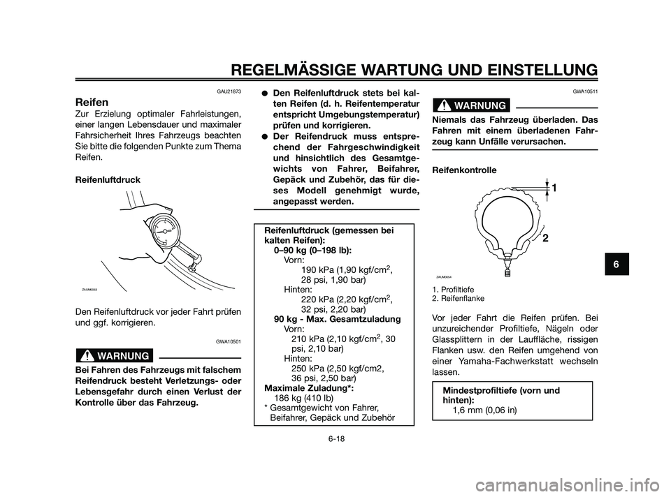 YAMAHA XMAX 125 2010 Betriebsanleitungen (in German) GAU21873
Reifen
Zur Erzielung optimaler Fahrleistungen,
einer langen Lebensdauer und maximaler
Fahrsicherheit Ihres Fahrzeugs beachten
Sie bitte die folgenden Punkte zum Thema
Reifen.
Reifenluftdruck
YAMAHA XMAX 125 2010 Betriebsanleitungen (in German) GAU21873
Reifen
Zur Erzielung optimaler Fahrleistungen,
einer langen Lebensdauer und maximaler
Fahrsicherheit Ihres Fahrzeugs beachten
Sie bitte die folgenden Punkte zum Thema
Reifen.
Reifenluftdruck