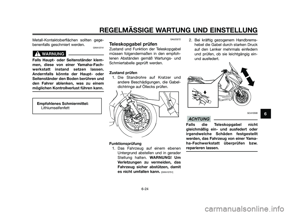 YAMAHA XMAX 125 2010 Betriebsanleitungen (in German) Metall-Kontaktoberflächen sollten gege-
benenfalls geschmiert werden.
GWA10741
Falls Haupt- oder Seitenständer klem-
men, diese von einer Yamaha-Fach-
werkstatt instand setzen lassen.
Andernfalls k YAMAHA XMAX 125 2010 Betriebsanleitungen (in German) Metall-Kontaktoberflächen sollten gege-
benenfalls geschmiert werden.
GWA10741
Falls Haupt- oder Seitenständer klem-
men, diese von einer Yamaha-Fach-
werkstatt instand setzen lassen.
Andernfalls k