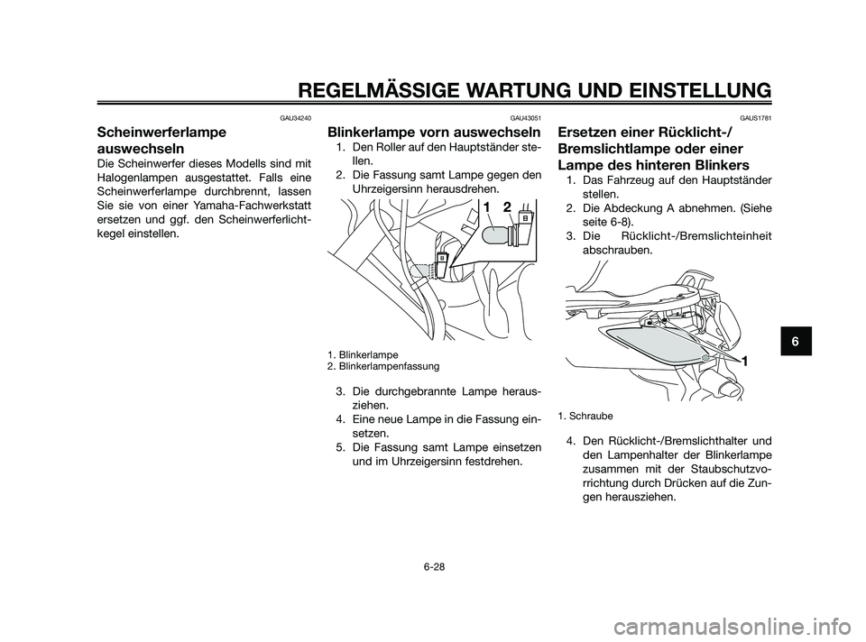 YAMAHA XMAX 125 2010 Betriebsanleitungen (in German) GAU34240
Scheinwerferlampe
auswechseln
Die Scheinwerfer dieses Modells sind mit
Halogenlampen ausgestattet. Falls eine
Scheinwerferlampe durchbrennt, lassen
Sie sie von einer Yamaha-Fachwerkstatt
erse YAMAHA XMAX 125 2010 Betriebsanleitungen (in German) GAU34240
Scheinwerferlampe
auswechseln
Die Scheinwerfer dieses Modells sind mit
Halogenlampen ausgestattet. Falls eine
Scheinwerferlampe durchbrennt, lassen
Sie sie von einer Yamaha-Fachwerkstatt
erse