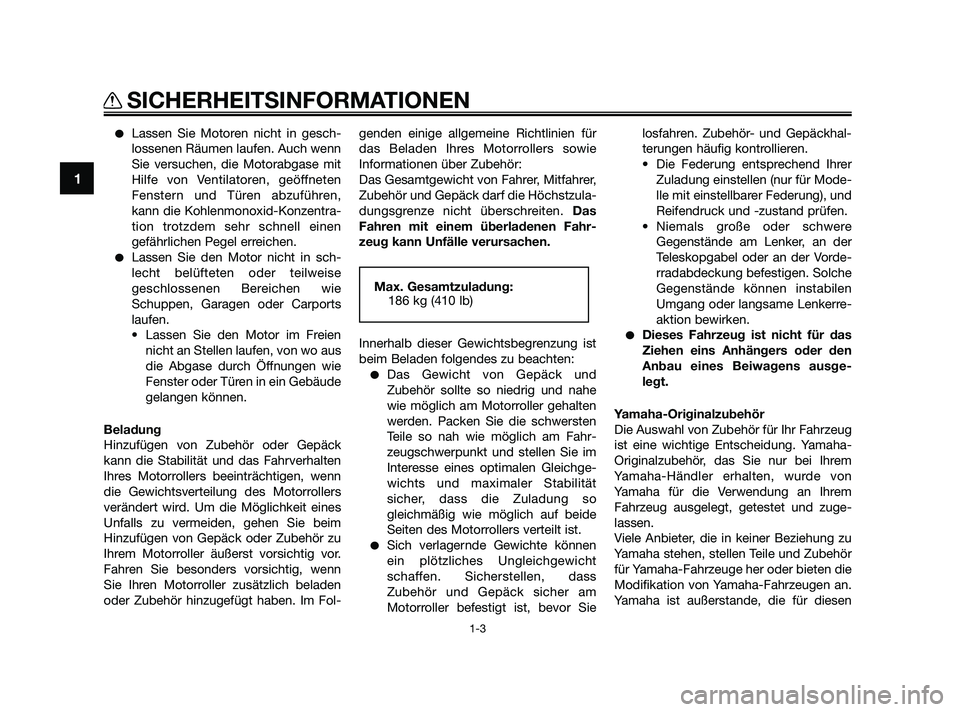 YAMAHA XMAX 125 2010 Betriebsanleitungen (in German) Lassen Sie Motoren nicht in gesch-
lossenen Räumen laufen. Auch wenn
Sie versuchen, die Motorabgase mit
Hilfe von Ventilatoren, geöffneten
Fenstern und Türen abzuführen,
kann die Kohlenmonoxid-Ko YAMAHA XMAX 125 2010 Betriebsanleitungen (in German) Lassen Sie Motoren nicht in gesch-
lossenen Räumen laufen. Auch wenn
Sie versuchen, die Motorabgase mit
Hilfe von Ventilatoren, geöffneten
Fenstern und Türen abzuführen,
kann die Kohlenmonoxid-Ko