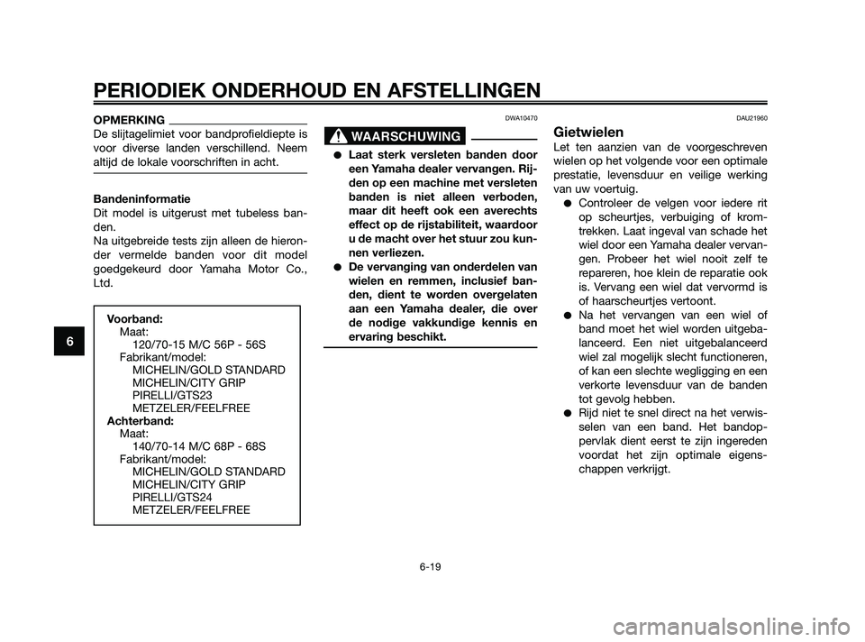 YAMAHA XMAX 125 2010  Instructieboekje (in Dutch) OPMERKING
De slijtagelimiet voor bandprofieldiepte is
voor diverse landen verschillend. Neem
altijd de lokale voorschriften in acht.
Bandeninformatie
Dit model is uitgerust met tubeless ban-
den.
Na u
