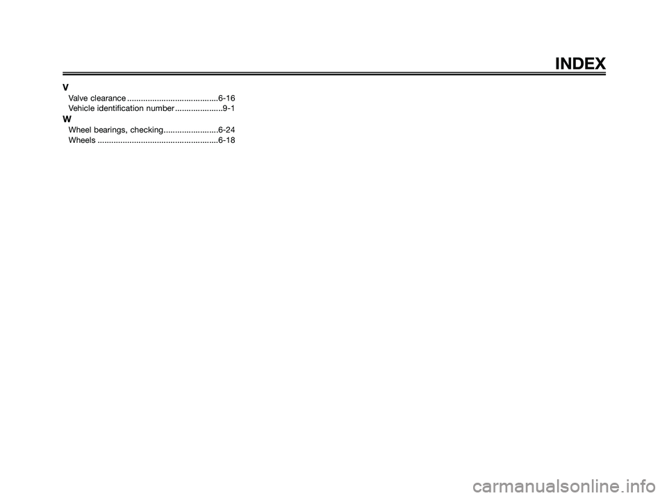YAMAHA XMAX 125 2009  Owners Manual VValve clearance ........................................6-16
Vehicle identification number .....................9-1
WWheel bearings, checking........................6-24
Wheels ......................