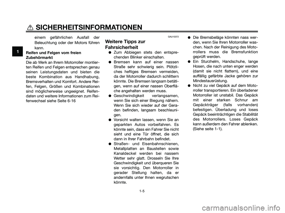 YAMAHA XMAX 125 2009 Betriebsanleitungen (in German) einem gefährlichen Ausfall der
Beleuchtung oder der Motors führen
kann.
Reifen und Felgen vom freien
Zubehörmarkt
Die ab Werk an Ihrem Motorroller montier-
ten Reifen und Felgen entsprechen genau
s YAMAHA XMAX 125 2009 Betriebsanleitungen (in German) einem gefährlichen Ausfall der
Beleuchtung oder der Motors führen
kann.
Reifen und Felgen vom freien
Zubehörmarkt
Die ab Werk an Ihrem Motorroller montier-
ten Reifen und Felgen entsprechen genau
s