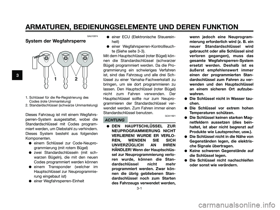 YAMAHA XMAX 125 2009 Betriebsanleitungen (in German) ARMATUREN, BEDIENUNGSELEMENTE UND DEREN FUNKTION
3-1
3
GAU10974
System der Wegfahrsperre
1. Schlüssel für die Re-Registrierung des
Codes (rote Ummantelung)
2. Standardschlüssel (schwarze Ummantelun YAMAHA XMAX 125 2009 Betriebsanleitungen (in German) ARMATUREN, BEDIENUNGSELEMENTE UND DEREN FUNKTION
3-1
3
GAU10974
System der Wegfahrsperre
1. Schlüssel für die Re-Registrierung des
Codes (rote Ummantelung)
2. Standardschlüssel (schwarze Ummantelun