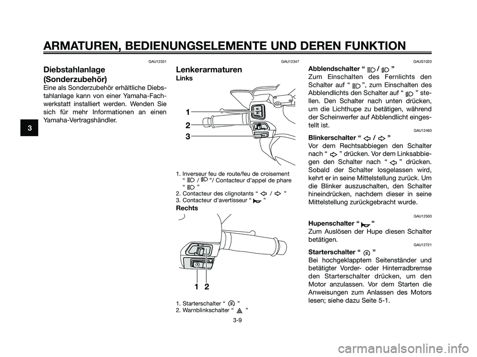 YAMAHA XMAX 125 2009  Betriebsanleitungen (in German) GAU12331
Diebstahlanlage
(Sonderzubehör)
Eine als Sonderzubehör erhältliche Diebs-
tahlanlage kann von einer Yamaha-Fach-
werkstatt installiert werden. Wenden Sie
sich für mehr Informationen an ei