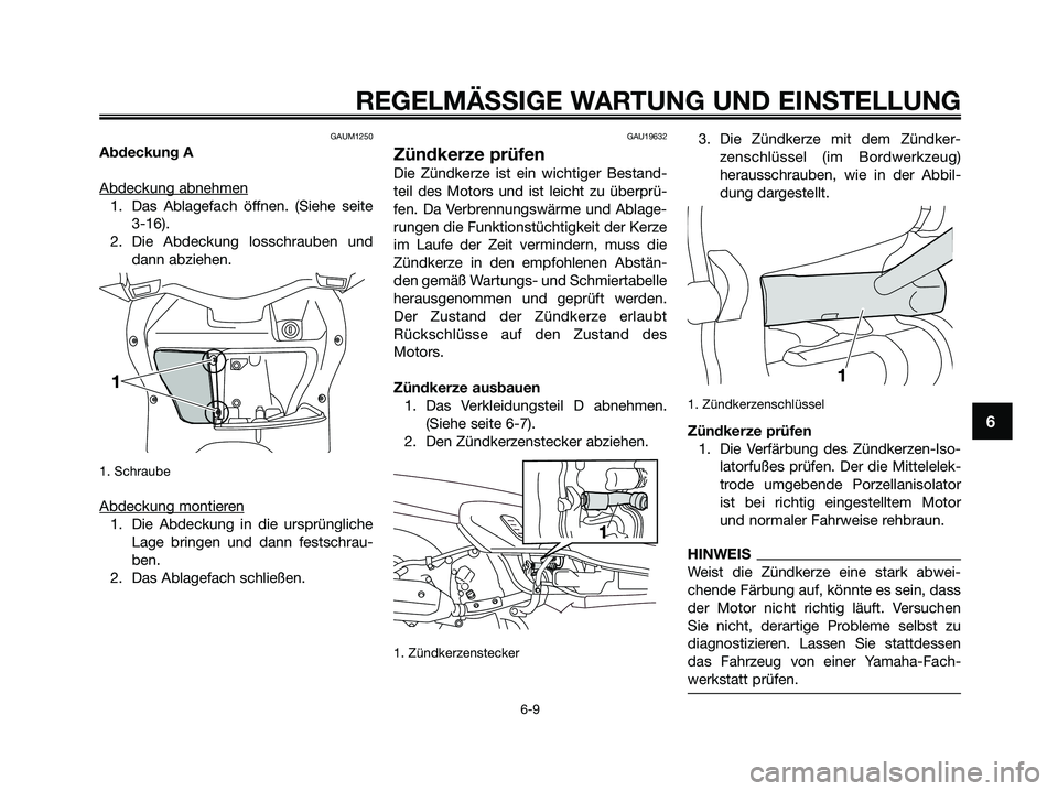 YAMAHA XMAX 125 2009 Betriebsanleitungen (in German) GAUM1250
Abdeckung A
Abdeckung abnehmen
1. Das Ablagefach öffnen. (Siehe seite
3-16).
2. Die Abdeckung losschrauben und
dann abziehen.
1. Schraube
Abdeckung montieren
1. Die Abdeckung in die ursprü YAMAHA XMAX 125 2009 Betriebsanleitungen (in German) GAUM1250
Abdeckung A
Abdeckung abnehmen
1. Das Ablagefach öffnen. (Siehe seite
3-16).
2. Die Abdeckung losschrauben und
dann abziehen.
1. Schraube
Abdeckung montieren
1. Die Abdeckung in die ursprü