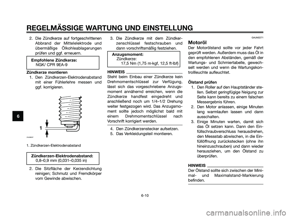 YAMAHA XMAX 125 2009 Betriebsanleitungen (in German)
2. Die Zündkerze auf fortgeschrittenenAbbrand der Mittelelektrode und
übermäßige Ölkohleablagerungen
prüfen und ggf. erneuern.
Zündkerze montieren 1. Den Zündkerzen-Elektrodenabstand mit eine YAMAHA XMAX 125 2009 Betriebsanleitungen (in German)
2. Die Zündkerze auf fortgeschrittenenAbbrand der Mittelelektrode und
übermäßige Ölkohleablagerungen
prüfen und ggf. erneuern.
Zündkerze montieren 1. Den Zündkerzen-Elektrodenabstand mit eine
