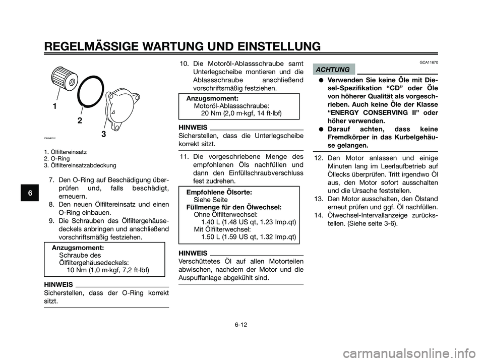 YAMAHA XMAX 125 2009 Betriebsanleitungen (in German) 1. Ölfiltereinsatz
2. O-Ring
3. Ölfiltereinsatzabdeckung
7. Den O-Ring auf Beschädigung über-
prüfen und, falls beschädigt,
erneuern.
8. Den neuen Ölfiltereinsatz und einen
O-Ring einbauen.
9. YAMAHA XMAX 125 2009 Betriebsanleitungen (in German) 1. Ölfiltereinsatz
2. O-Ring
3. Ölfiltereinsatzabdeckung
7. Den O-Ring auf Beschädigung über-
prüfen und, falls beschädigt,
erneuern.
8. Den neuen Ölfiltereinsatz und einen
O-Ring einbauen.
9.