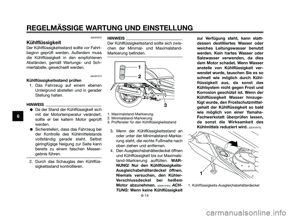 YAMAHA XMAX 125 2009 Betriebsanleitungen (in German) GAU20070
Kühlflüssigkeit
Der Kühlflüssigkeitsstand sollte vor Fahrt-
beginn geprüft werden. Außerdem muss
die Kühlflüssigkeit in den empfohlenen
Abständen, gemäß Wartungs- und Sch-
miertabe YAMAHA XMAX 125 2009 Betriebsanleitungen (in German) GAU20070
Kühlflüssigkeit
Der Kühlflüssigkeitsstand sollte vor Fahrt-
beginn geprüft werden. Außerdem muss
die Kühlflüssigkeit in den empfohlenen
Abständen, gemäß Wartungs- und Sch-
miertabe