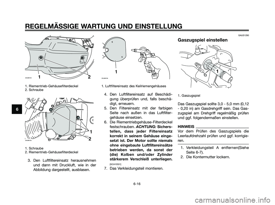 YAMAHA XMAX 125 2009 Betriebsanleitungen (in German) 1. Riementrieb-Gehäusefilterdeckel
2. Schraube
1. Schraube
2. Riementrieb-Gehäusefilterdeckel
3. Den Luftfiltereinsatz herausnehmen
und dann mit Druckluft, wie in der
Abbildung dargestellt, ausblase YAMAHA XMAX 125 2009 Betriebsanleitungen (in German) 1. Riementrieb-Gehäusefilterdeckel
2. Schraube
1. Schraube
2. Riementrieb-Gehäusefilterdeckel
3. Den Luftfiltereinsatz herausnehmen
und dann mit Druckluft, wie in der
Abbildung dargestellt, ausblase