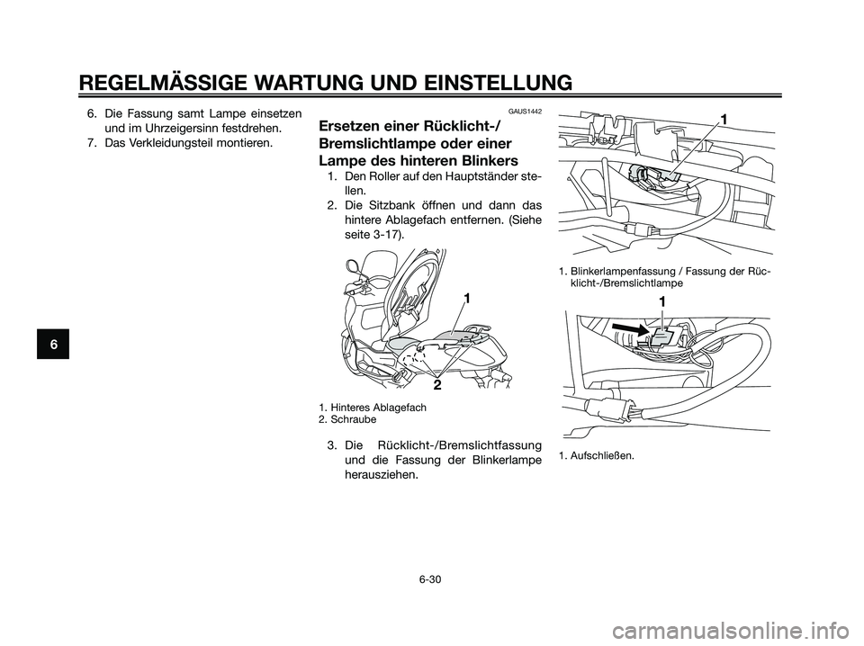 YAMAHA XMAX 125 2009  Betriebsanleitungen (in German) 6. Die Fassung samt Lampe einsetzen
und im Uhrzeigersinn festdrehen.
7. Das Verkleidungsteil montieren.GAUS1442
Ersetzen einer Rücklicht-/
Bremslichtlampe oder einer
Lampe des hinteren Blinkers
1. De