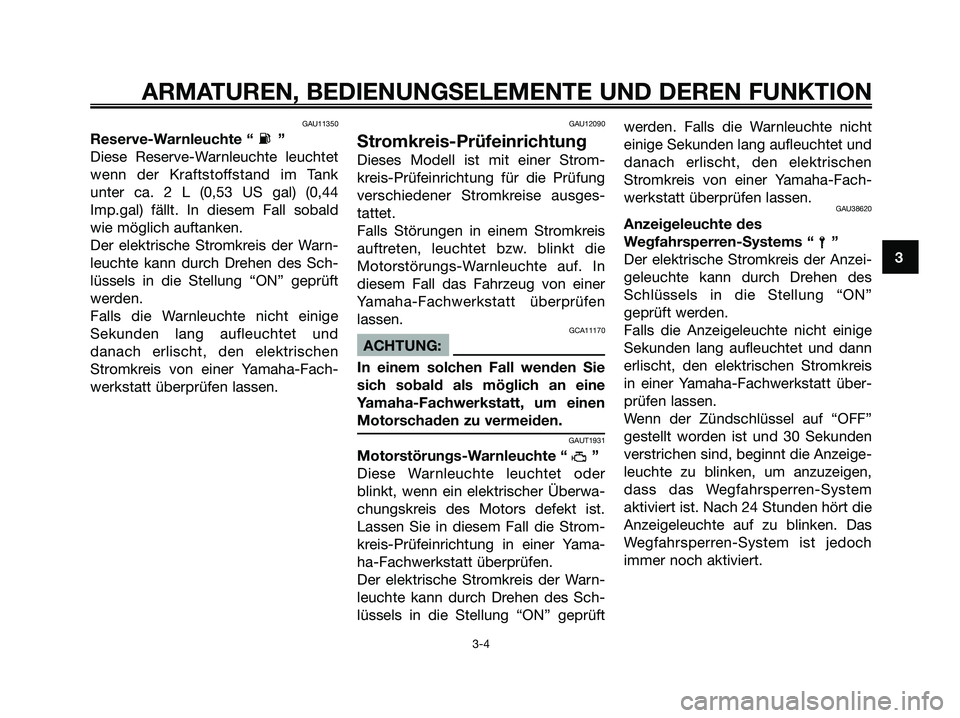 YAMAHA XMAX 125 2008 Betriebsanleitungen (in German) GAU11350
Reserve-Warnleuchte “ ”
Diese Reserve-Warnleuchte leuchtet
wenn der Kraftstoffstand im Tank
unter ca. 2 L (0,53 US gal) (0,44
Imp.gal) fällt. In diesem Fall sobald
wie möglich auftanken YAMAHA XMAX 125 2008 Betriebsanleitungen (in German) GAU11350
Reserve-Warnleuchte “ ”
Diese Reserve-Warnleuchte leuchtet
wenn der Kraftstoffstand im Tank
unter ca. 2 L (0,53 US gal) (0,44
Imp.gal) fällt. In diesem Fall sobald
wie möglich auftanken