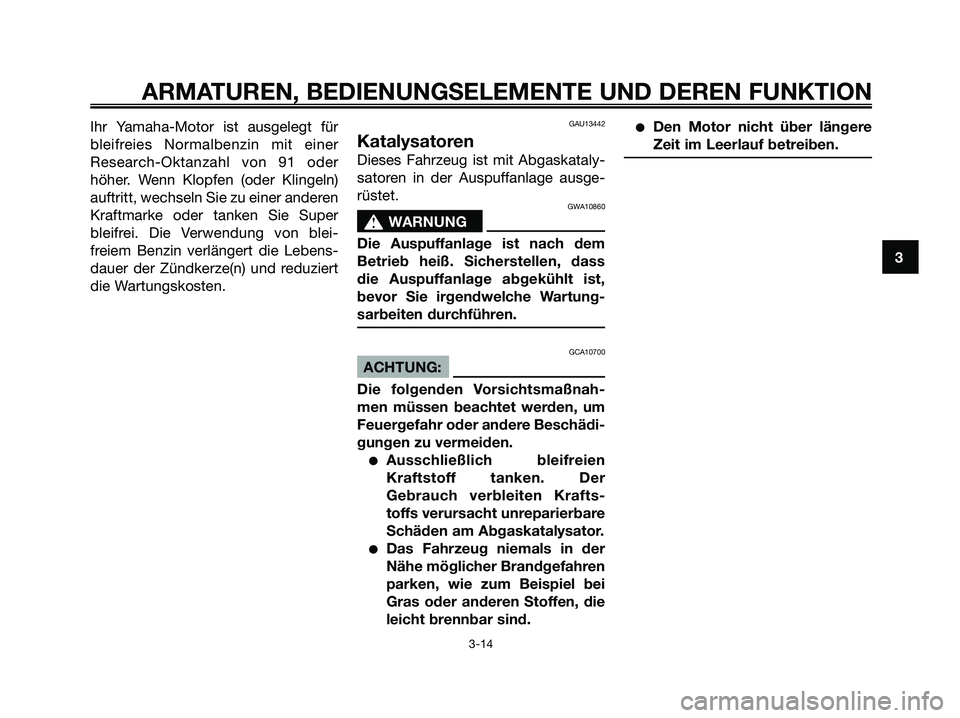 YAMAHA XMAX 125 2008 Betriebsanleitungen (in German) Ihr Yamaha-Motor ist ausgelegt für
bleifreies Normalbenzin mit einer
Research-Oktanzahl von 91 oder
höher. Wenn Klopfen (oder Klingeln)
auftritt, wechseln Sie zu einer anderen
Kraftmarke oder tanken YAMAHA XMAX 125 2008 Betriebsanleitungen (in German) Ihr Yamaha-Motor ist ausgelegt für
bleifreies Normalbenzin mit einer
Research-Oktanzahl von 91 oder
höher. Wenn Klopfen (oder Klingeln)
auftritt, wechseln Sie zu einer anderen
Kraftmarke oder tanken