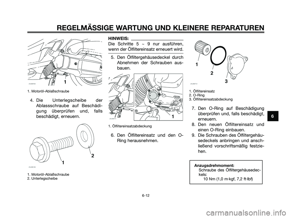 YAMAHA XMAX 125 2008  Betriebsanleitungen (in German) 1. Motoröl-Ablaßschraube
4. Die Unterlegscheibe der
Ablassschraube auf Beschädi-
gung überprüfen und, falls
beschädigt, erneuern.
1. Motoröl-Ablaßschraube
2. Unterlegscheibe
HINWEIS:
Die Schri
