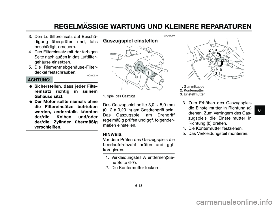 YAMAHA XMAX 125 2008 Betriebsanleitungen (in German) 3. Den Luftfiltereinsatz auf Beschä-
digung überprüfen und, falls
beschädigt, erneuern.
4. Den Filtereinsatz mit der farbigen
Seite nach außen in das Luftfilter-
gehäuse einsetzen.
5. Die Riemen YAMAHA XMAX 125 2008 Betriebsanleitungen (in German) 3. Den Luftfiltereinsatz auf Beschä-
digung überprüfen und, falls
beschädigt, erneuern.
4. Den Filtereinsatz mit der farbigen
Seite nach außen in das Luftfilter-
gehäuse einsetzen.
5. Die Riemen