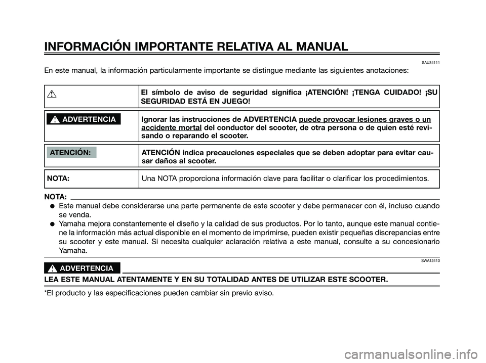 YAMAHA XMAX 125 2008 Manuale de Empleo (in Spanish) SAU34111
En este manual, la información particularmente importante se distingue mediante las siguientes anotaciones:
INFORMACIÓN IMPORTANTE RELATIVA AL MANUAL
ATENCIÓN: ATENCIÓN indica precaucione YAMAHA XMAX 125 2008 Manuale de Empleo (in Spanish) SAU34111
En este manual, la información particularmente importante se distingue mediante las siguientes anotaciones:
INFORMACIÓN IMPORTANTE RELATIVA AL MANUAL
ATENCIÓN: ATENCIÓN indica precaucione