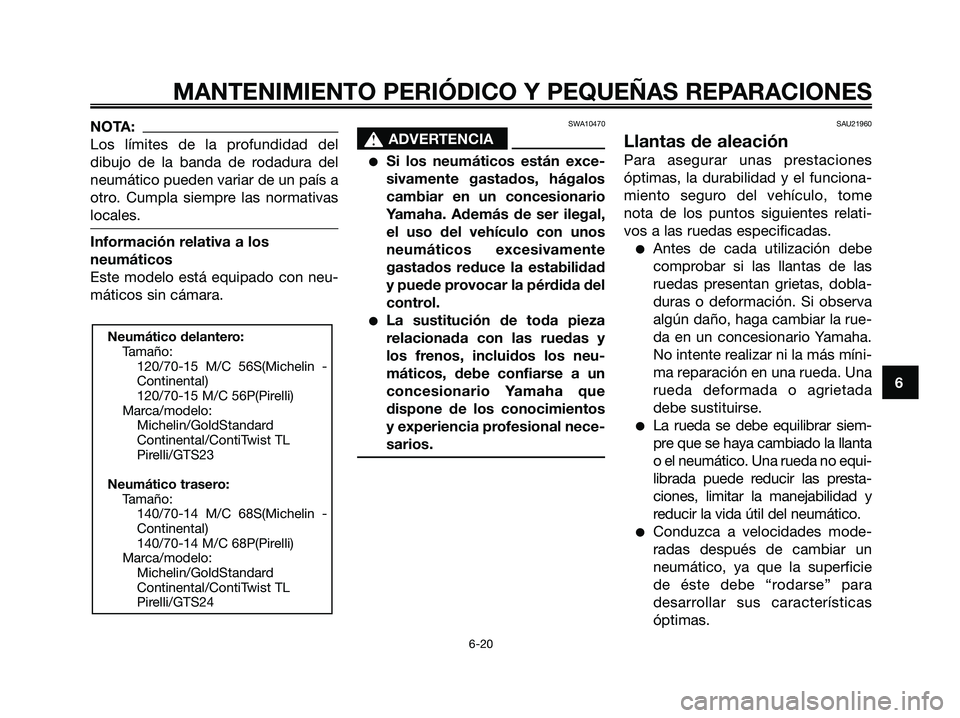 YAMAHA XMAX 125 2008  Manuale de Empleo (in Spanish) NOTA:
Los límites de la profundidad del
dibujo de la banda de rodadura del
neumático pueden variar de un país a
otro. Cumpla siempre las normativas
locales.
Información relativa a los
neumáticos
