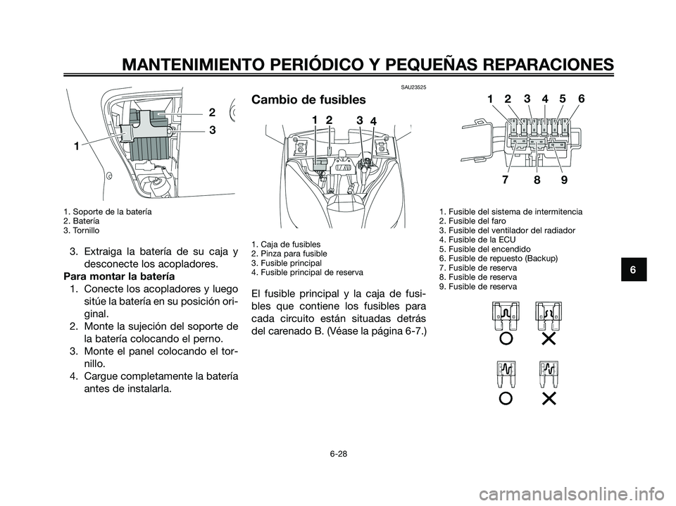 YAMAHA XMAX 125 2008 Manuale de Empleo (in Spanish) 1. Soporte de la batería
2. Batería
3. Tornillo
3. Extraiga la batería de su caja y
desconecte los acopladores.
Para montar la batería
1. Conecte los acopladores y luego
sitúe la batería en su p YAMAHA XMAX 125 2008 Manuale de Empleo (in Spanish) 1. Soporte de la batería
2. Batería
3. Tornillo
3. Extraiga la batería de su caja y
desconecte los acopladores.
Para montar la batería
1. Conecte los acopladores y luego
sitúe la batería en su p
