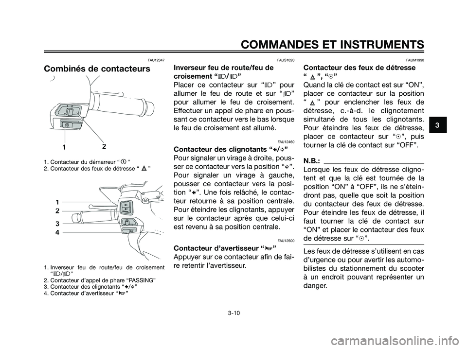 YAMAHA XMAX 125 2008 Notices Demploi (in French) FAU12347
Combinés de contacteurs
1. Contacteur du démarreur “g”
2. Contacteur des feux de détresse “ ”
1. Inverseur feu de route/feu de croisement
“
j/k”
2. Contacteur d’appel de phar YAMAHA XMAX 125 2008 Notices Demploi (in French) FAU12347
Combinés de contacteurs
1. Contacteur du démarreur “g”
2. Contacteur des feux de détresse “ ”
1. Inverseur feu de route/feu de croisement
“
j/k”
2. Contacteur d’appel de phar