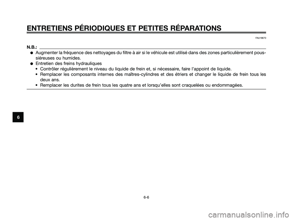 YAMAHA XMAX 125 2008  Notices Demploi (in French) ENTRETIENS PÉRIODIQUES ET PETITES RÉPARATIONS
6-6
6
FAU18670
N.B.:
●Augmenter la fréquence des nettoyages du filtre à air si le véhicule est utilisé dans des zones particulièrement pous-
sié