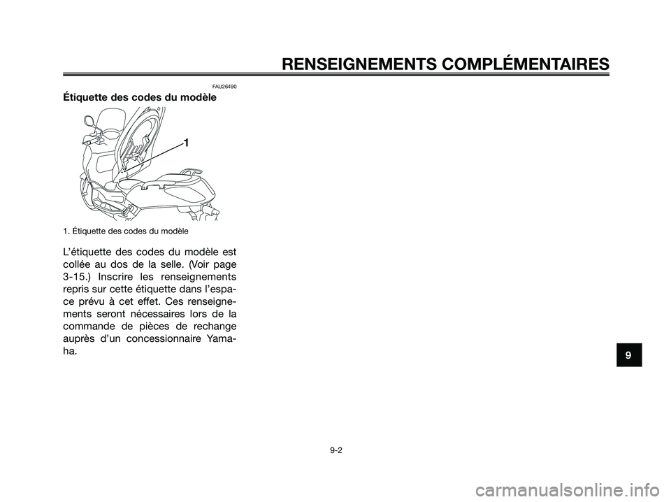 YAMAHA XMAX 125 2008  Notices Demploi (in French) FAU26490
Étiquette des codes du modèle
1. Étiquette des codes du modèle
L’étiquette des codes du modèle est
collée au dos de la selle. (Voir page 
3-15.) Inscrire les renseignements
repris su
