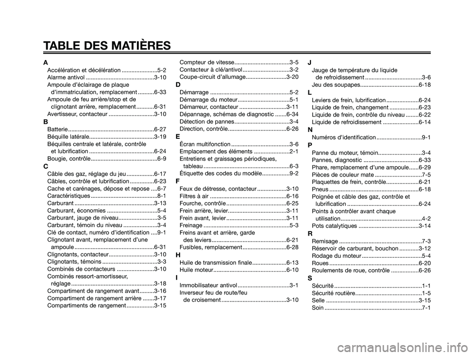 YAMAHA XMAX 125 2008  Notices Demploi (in French) TABLE DES MATIÈRES
AAccélération et décélération ......................5-2
Alarme antivol ..........................................3-10
Ampoule d’éclairage de plaque
d’immatriculation, rem