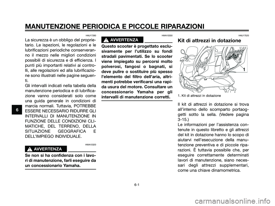 YAMAHA XMAX 125 2008  Manuale duso (in Italian) HAU17280
La sicurezza è un obbligo del proprie-
tario. Le ispezioni, le regolazioni e le
lubrificazioni periodiche conserveran-
no il mezzo nelle migliori condizioni
possibili di sicurezza e di effic